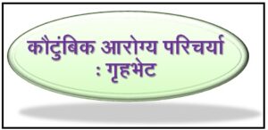 गृहभेटीद्वारे कौटुंबिक आरोग्य परिचर्या (Family Oriented Nursing Care : Home Visit)