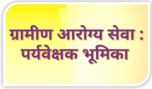ग्रामीण आरोग्य सेवा : पर्यवेक्षक भूमिका (Rural Health Services : Supervisor Role)